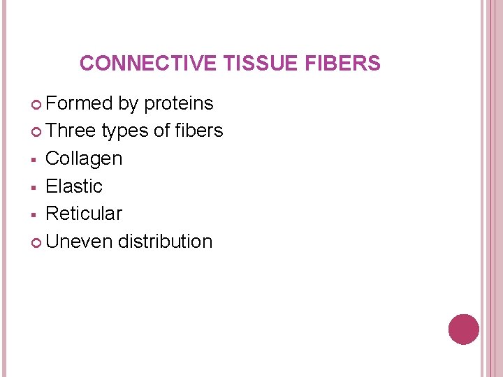 CONNECTIVE TISSUE FIBERS Formed by proteins Three types of fibers § Collagen § Elastic