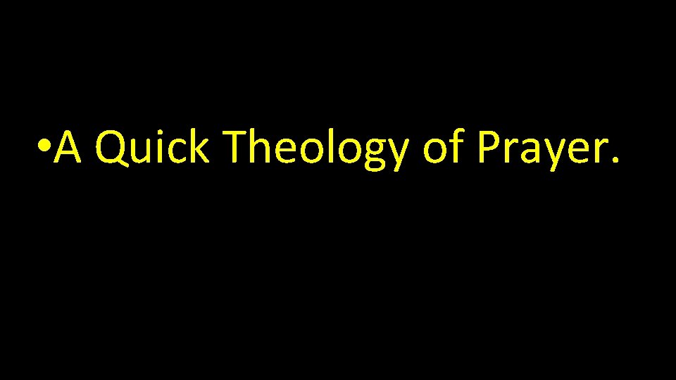  • A Quick Theology of Prayer. 