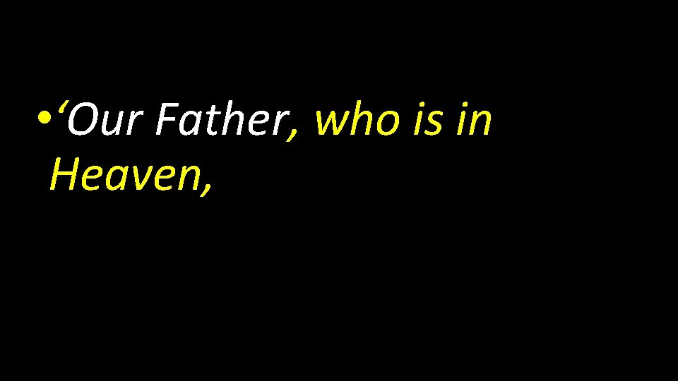  • ‘Our Father, who is in Heaven, 