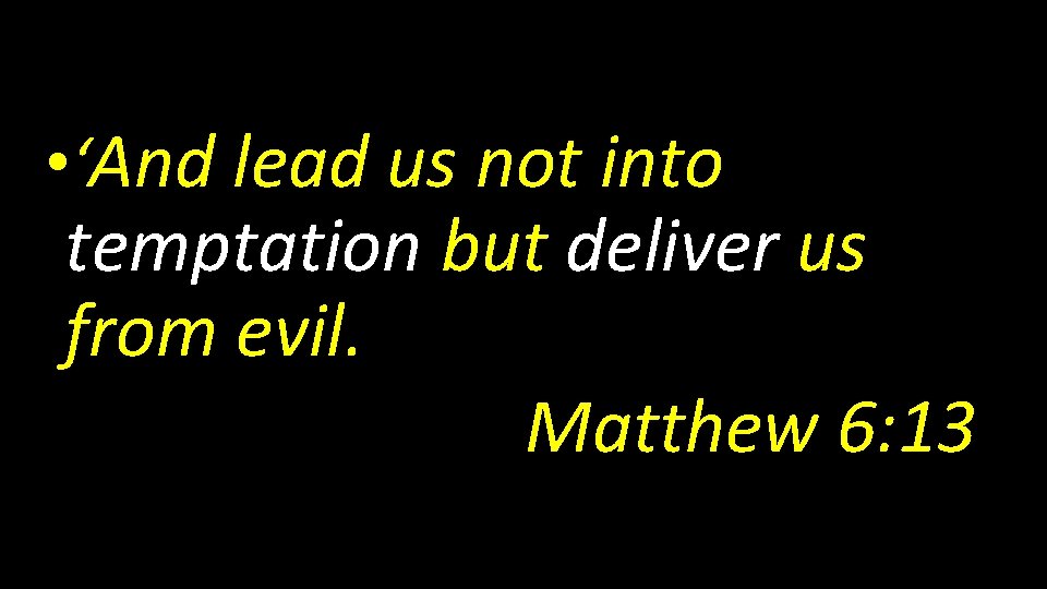  • ‘And lead us not into temptation but deliver us from evil. Matthew
