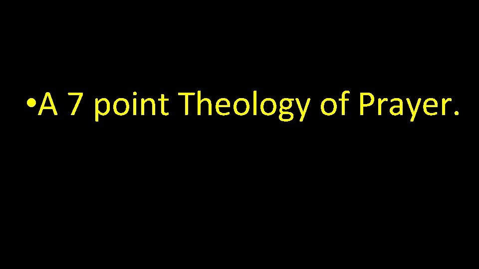  • A 7 point Theology of Prayer. 