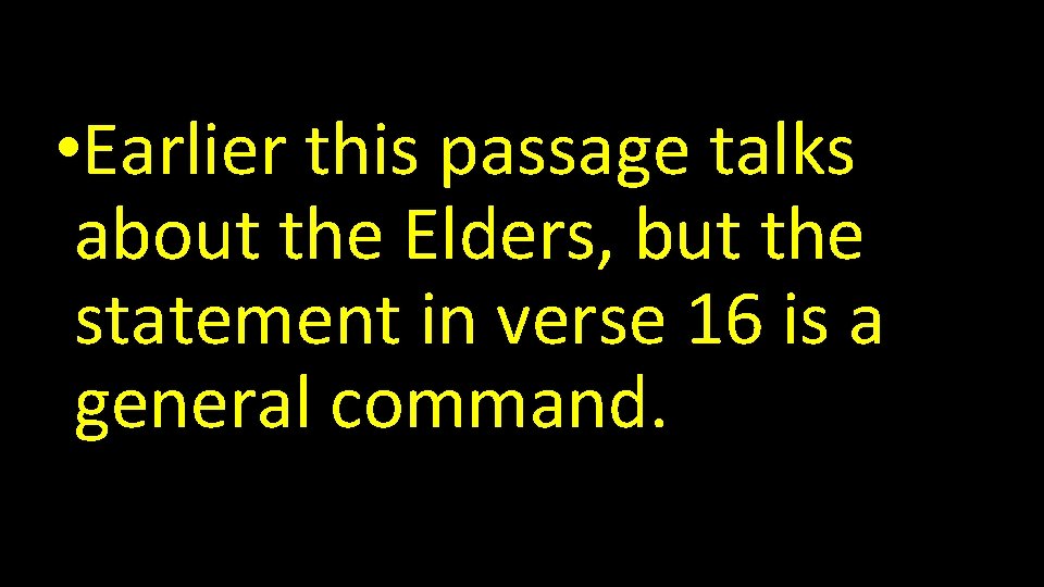  • Earlier this passage talks about the Elders, but the statement in verse