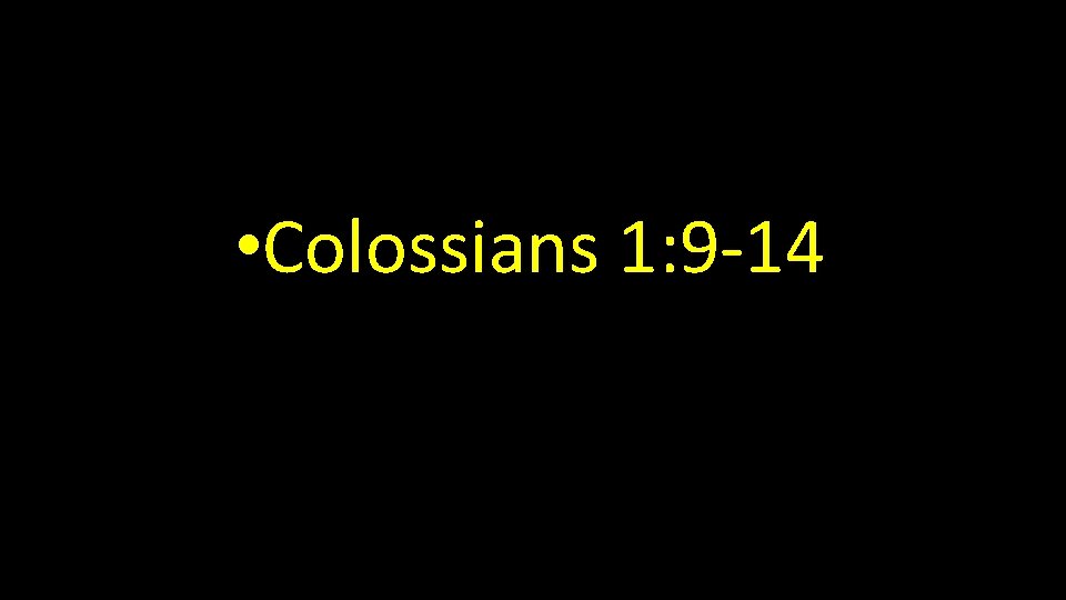  • Colossians 1: 9 -14 