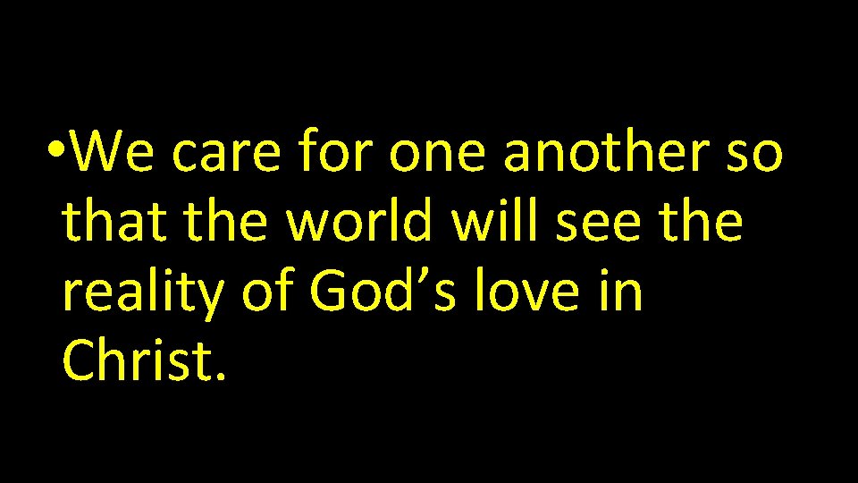  • We care for one another so that the world will see the