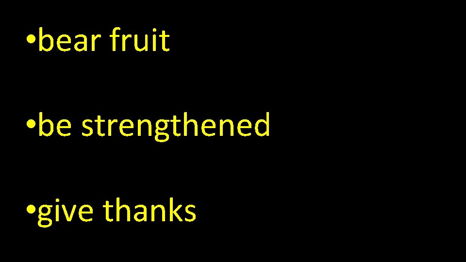  • bear fruit • be strengthened • give thanks 