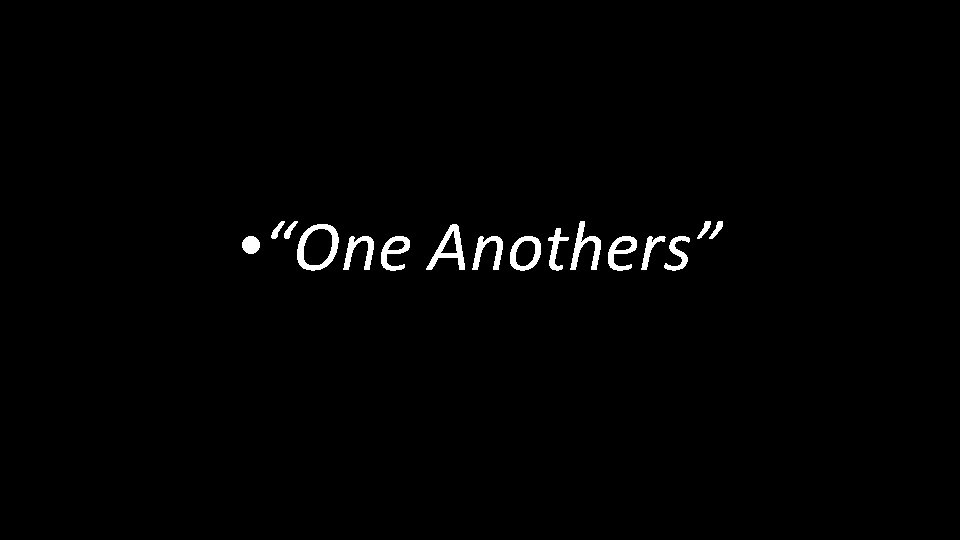  • “One Anothers” 