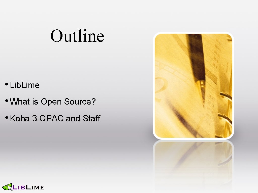 Outline • Lib. Lime • What is Open Source? • Koha 3 OPAC and