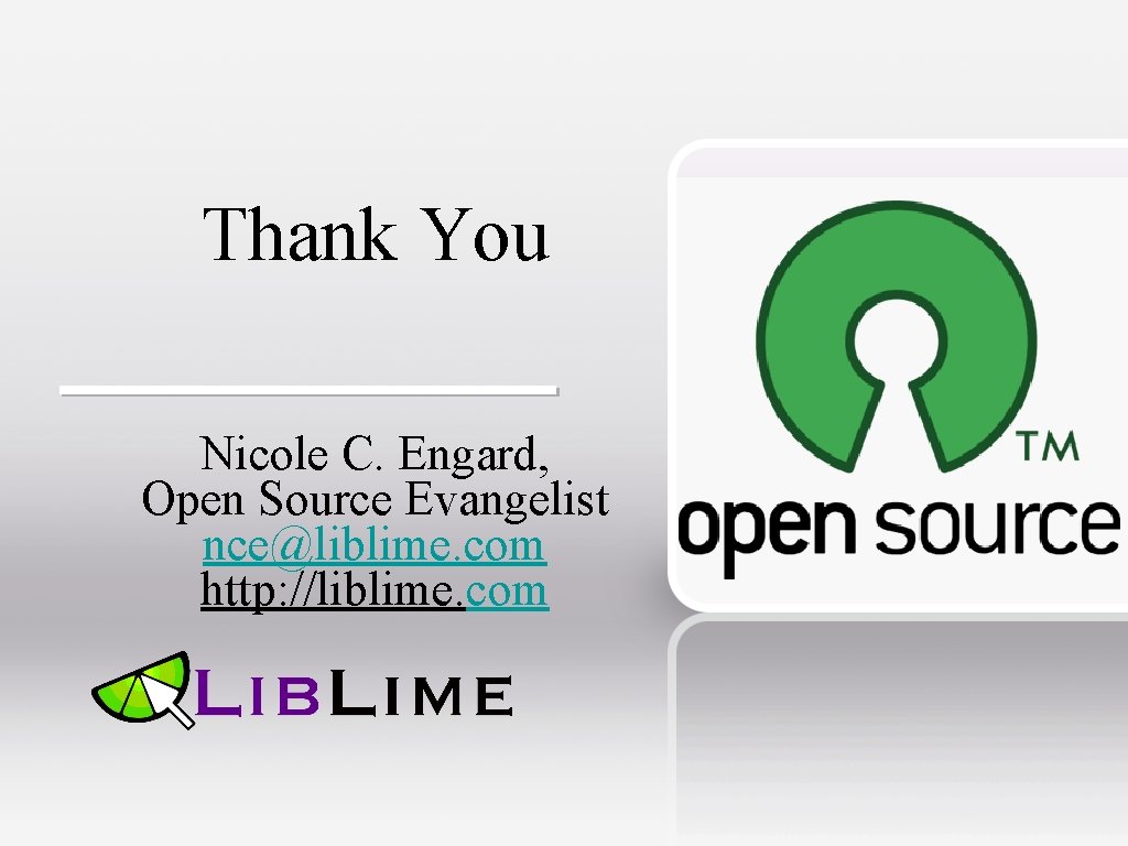 Thank You Nicole C. Engard, Open Source Evangelist nce@liblime. com http: //liblime. com 