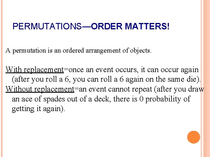 PERMUTATIONS—ORDER MATTERS! A permutation is an ordered arrangement of objects. With replacement=once an event