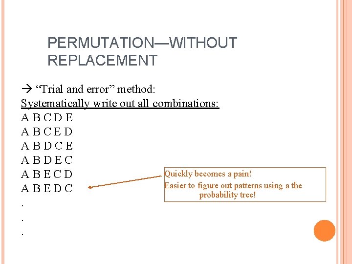 PERMUTATION—WITHOUT REPLACEMENT “Trial and error” method: Systematically write out all combinations: ABCDE ABCED ABDCE