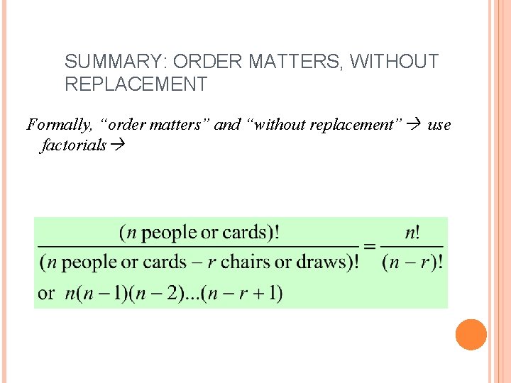 SUMMARY: ORDER MATTERS, WITHOUT REPLACEMENT Formally, “order matters” and “without replacement” use factorials 