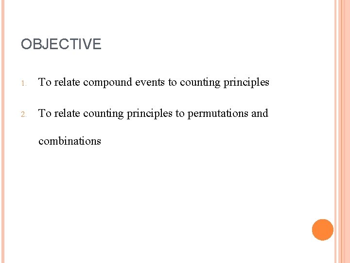 OBJECTIVE 1. To relate compound events to counting principles 2. To relate counting principles