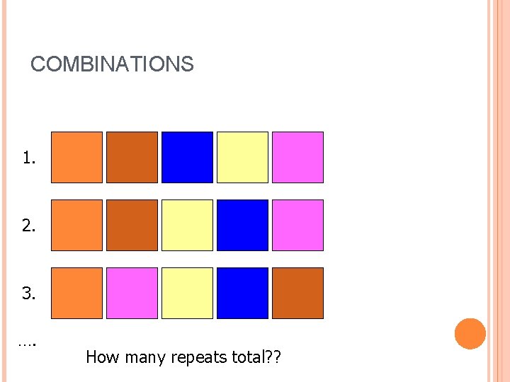 COMBINATIONS 1. 2. 3. …. How many repeats total? ? 
