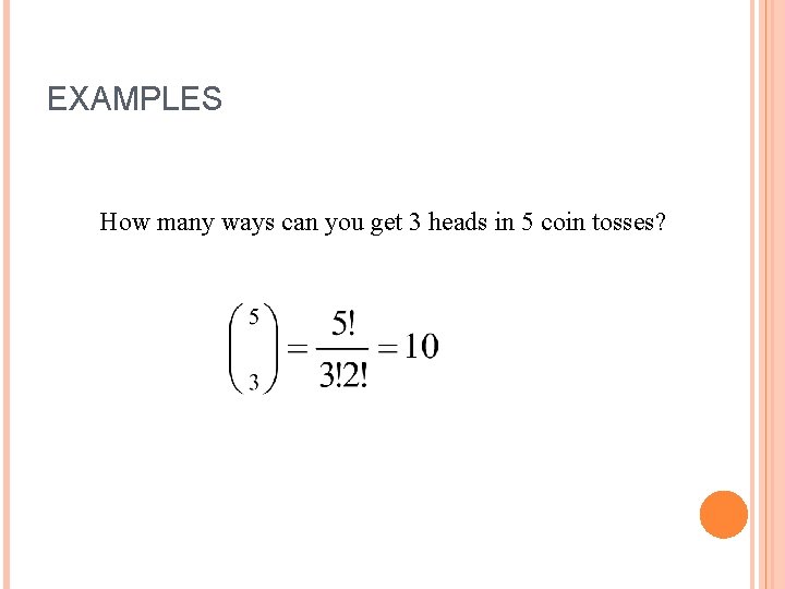 EXAMPLES How many ways can you get 3 heads in 5 coin tosses? 