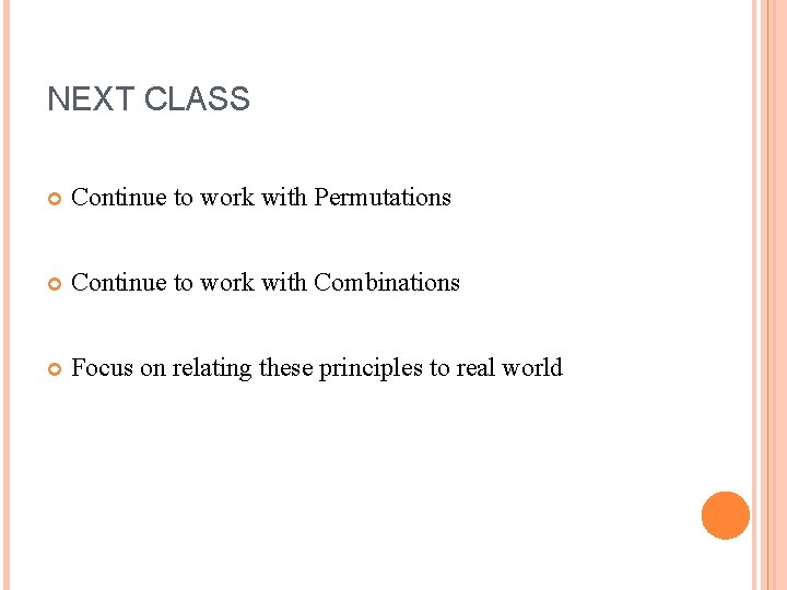 NEXT CLASS Continue to work with Permutations Continue to work with Combinations Focus on