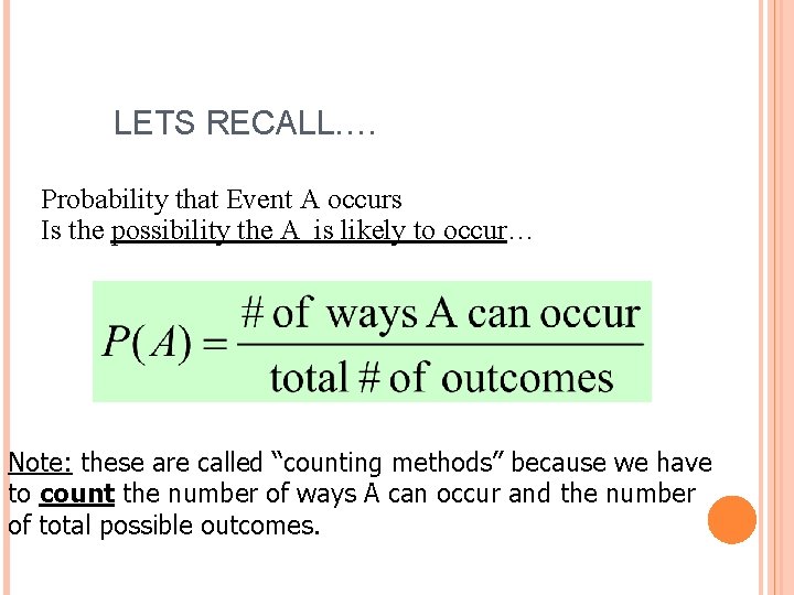 LETS RECALL…. Probability that Event A occurs Is the possibility the A is likely