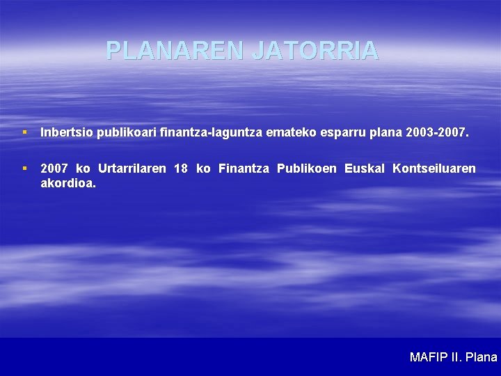 PLANAREN JATORRIA § Inbertsio publikoari finantza-laguntza emateko esparru plana 2003 -2007. § 2007 ko