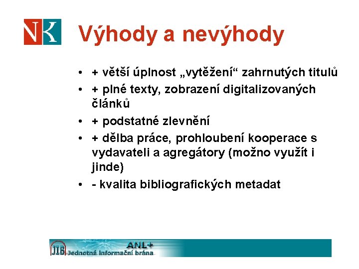 Výhody a nevýhody • + větší úplnost „vytěžení“ zahrnutých titulů • + plné texty,