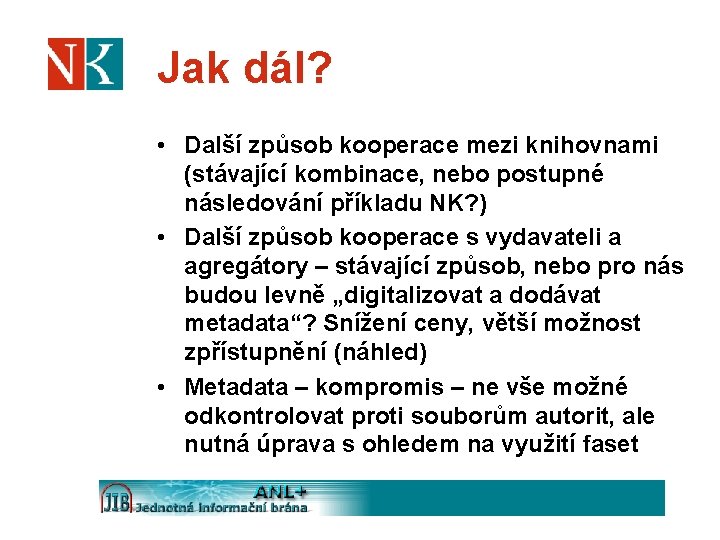 Jak dál? • Další způsob kooperace mezi knihovnami (stávající kombinace, nebo postupné následování příkladu