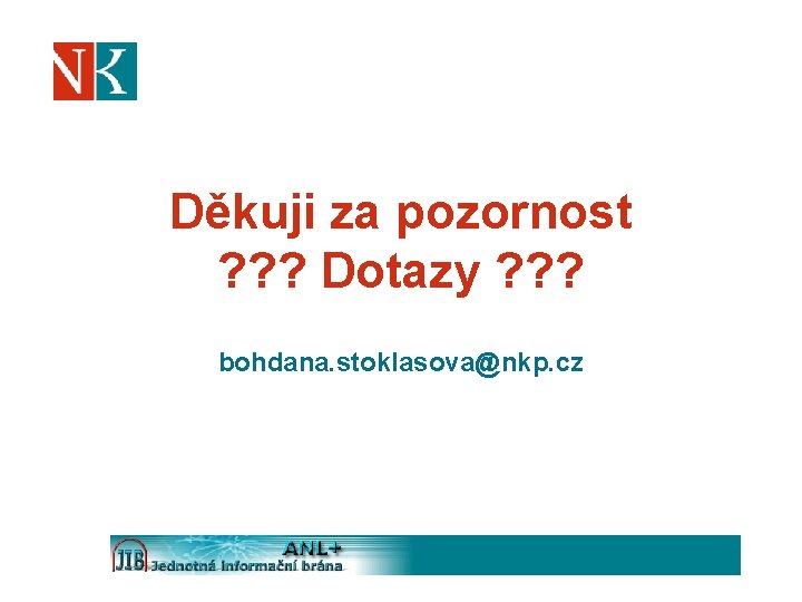 Děkuji za pozornost ? ? ? Dotazy ? ? ? bohdana. stoklasova@nkp. cz 