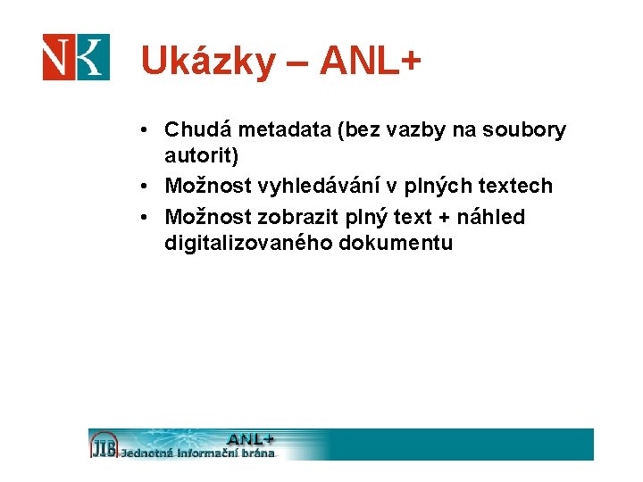 Ukázky – ANL+ • Chudá metadata (bez vazby na soubory autorit) • Možnost vyhledávání