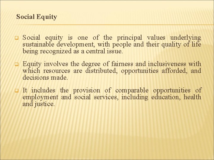 Social Equity q Social equity is one of the principal values underlying sustainable development,