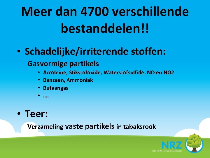 Meer dan 4700 verschillende bestanddelen!! • Schadelijke/irriterende stoffen: Gasvormige partikels • • Acroleïne, Stikstofoxide,