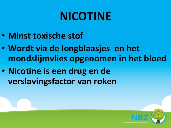 NICOTINE • Minst toxische stof • Wordt via de longblaasjes en het mondslijmvlies opgenomen