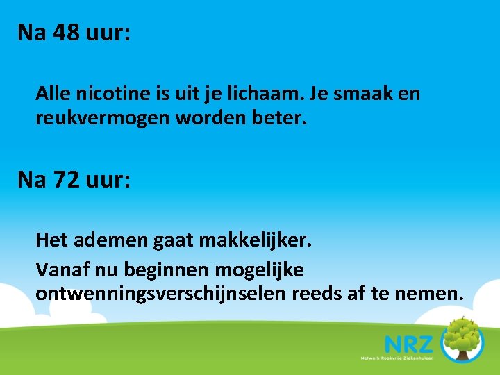 Na 48 uur: Alle nicotine is uit je lichaam. Je smaak en reukvermogen worden