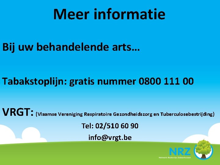 Meer informatie Bij uw behandelende arts… Tabakstoplijn: gratis nummer 0800 111 00 VRGT: (Vlaamse