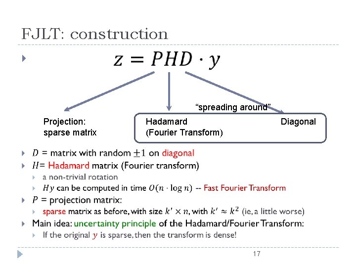 FJLT: construction “spreading around” Projection: sparse matrix Hadamard (Fourier Transform) Diagonal 17 