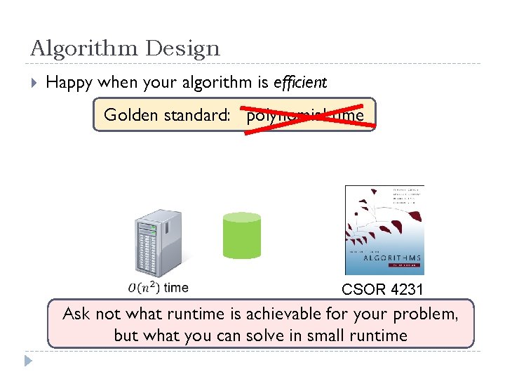 Algorithm Design Happy when your algorithm is efficient Golden standard: polynomial time CSOR 4231