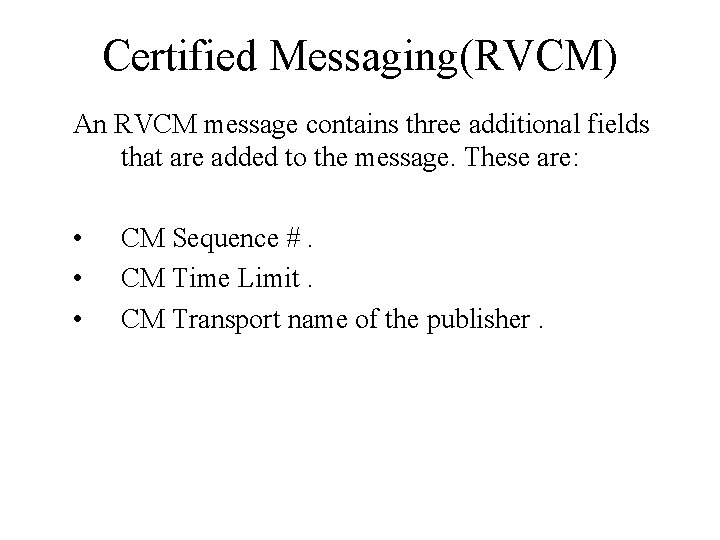 Certified Messaging(RVCM) An RVCM message contains three additional fields that are added to the