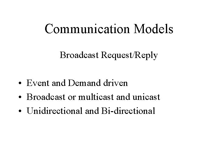 Communication Models Broadcast Request/Reply • Event and Demand driven • Broadcast or multicast and