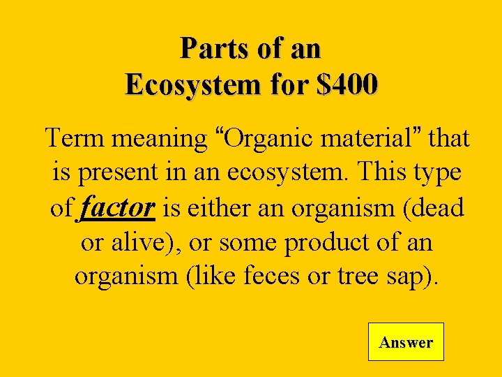 Parts of an Ecosystem for $400 Term meaning “Organic material” that is present in