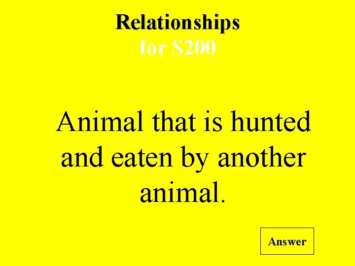 Relationships for $200 Animal that is hunted and eaten by another animal. Answer 