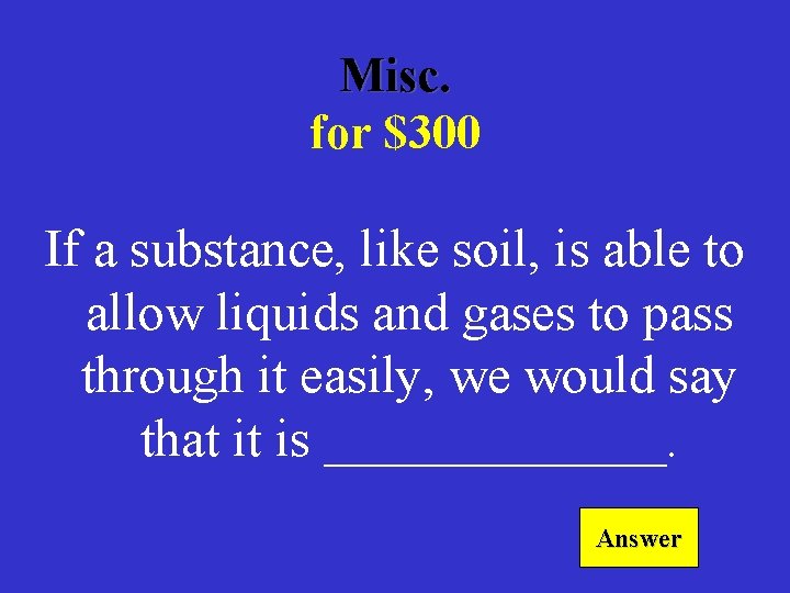 Misc. for $300 If a substance, like soil, is able to allow liquids and