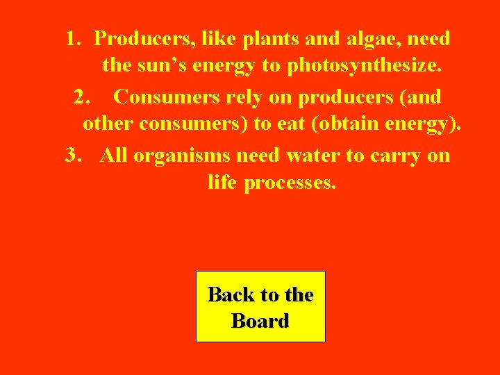 1. Producers, like plants and algae, need the sun’s energy to photosynthesize. 2. Consumers