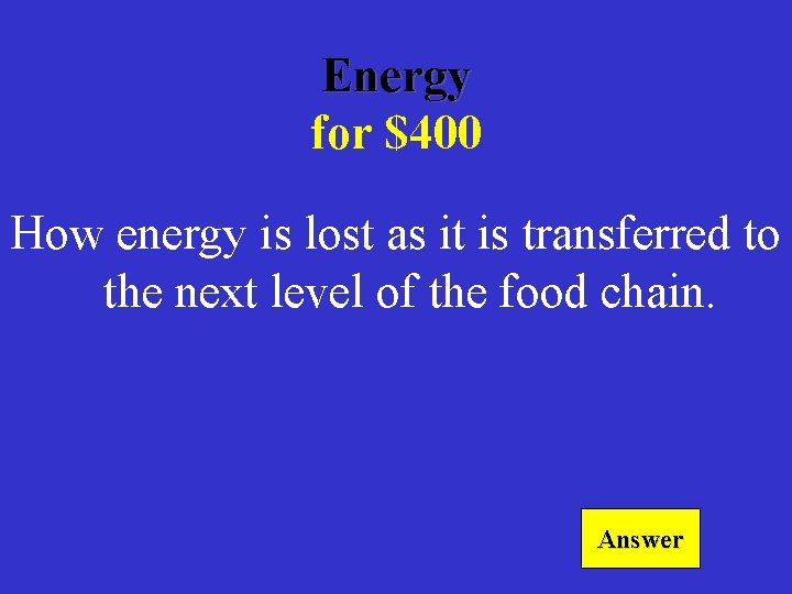 Energy for $400 How energy is lost as it is transferred to the next