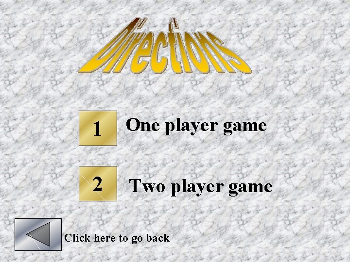 1 One player game 2 Two player game Click here to go back 