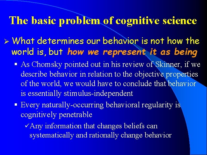 The basic problem of cognitive science Ø What determines our behavior is not how