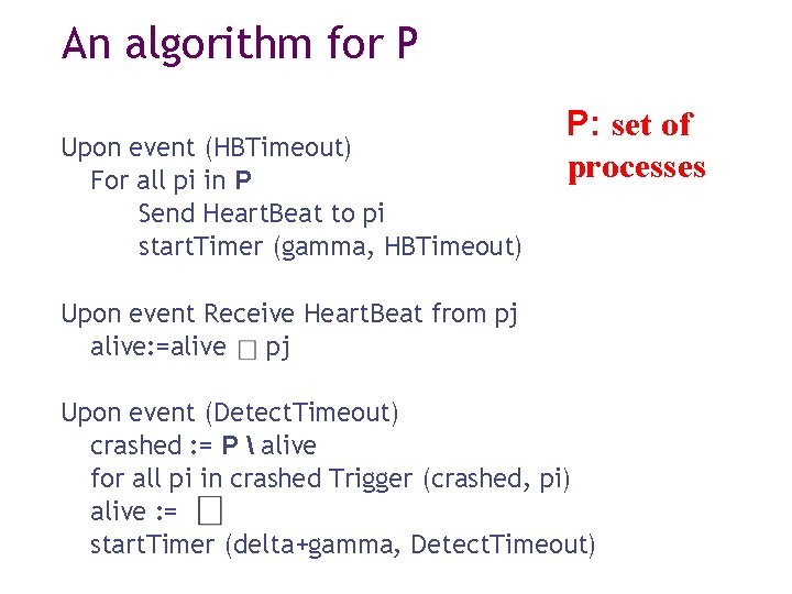 An algorithm for P Upon event (HBTimeout) For all pi in P Send Heart.