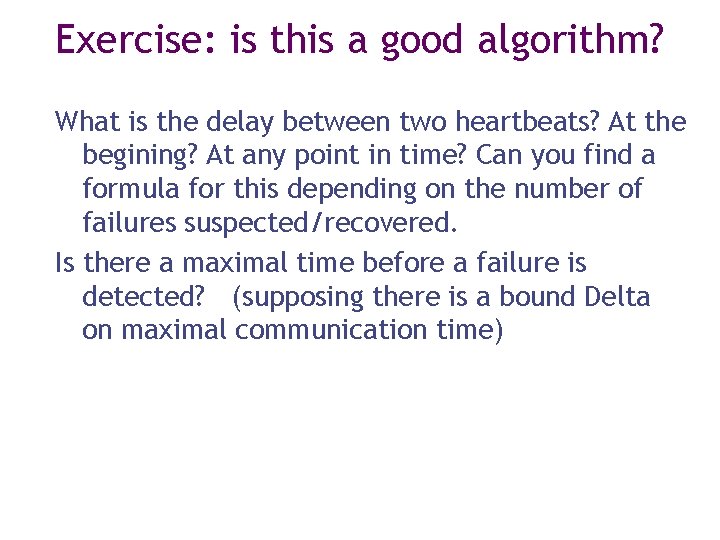 Exercise: is this a good algorithm? What is the delay between two heartbeats? At