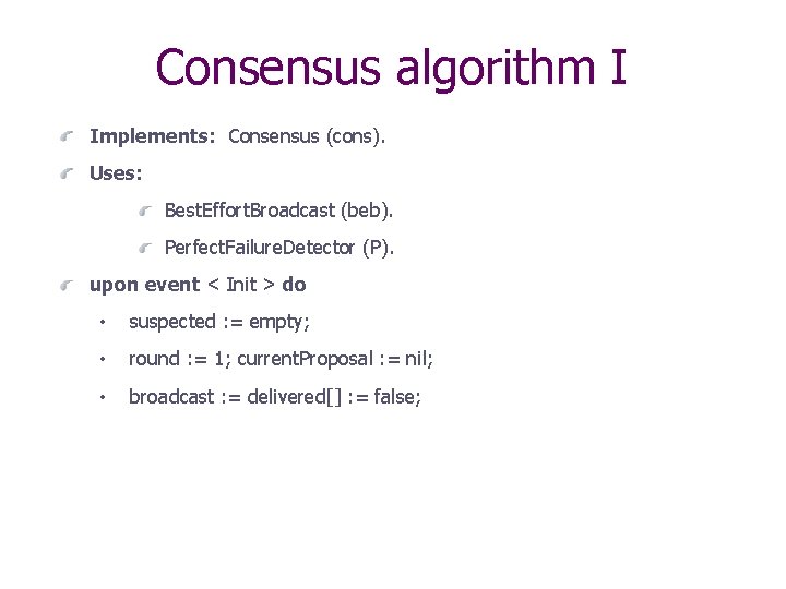 Consensus algorithm I Implements: Consensus (cons). Uses: Best. Effort. Broadcast (beb). Perfect. Failure. Detector