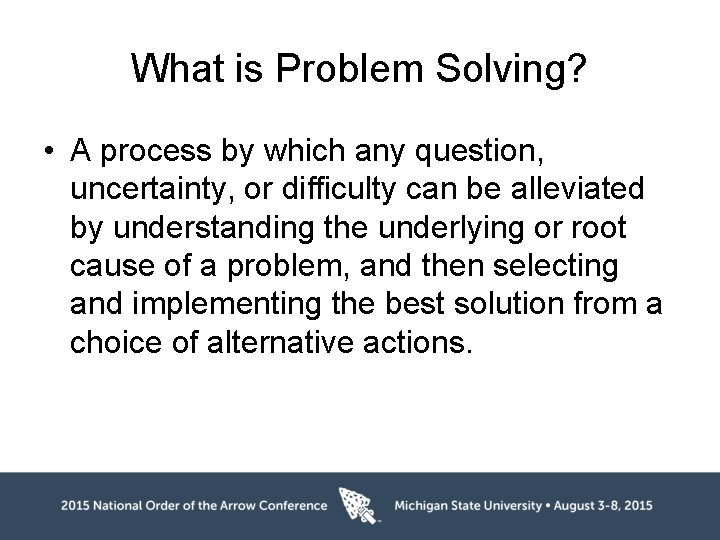 What is Problem Solving? • A process by which any question, uncertainty, or difficulty