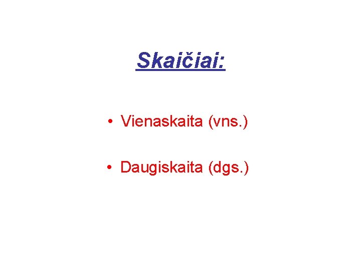 Skaičiai: • Vienaskaita (vns. ) • Daugiskaita (dgs. ) 