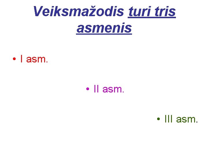 Veiksmažodis turi tris asmenis • I asm. • III asm. 