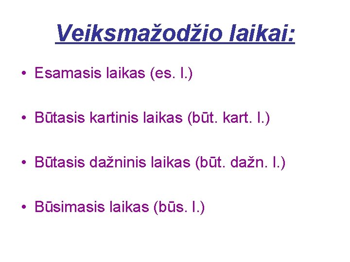 Veiksmažodžio laikai: • Esamasis laikas (es. l. ) • Būtasis kartinis laikas (būt. kart.