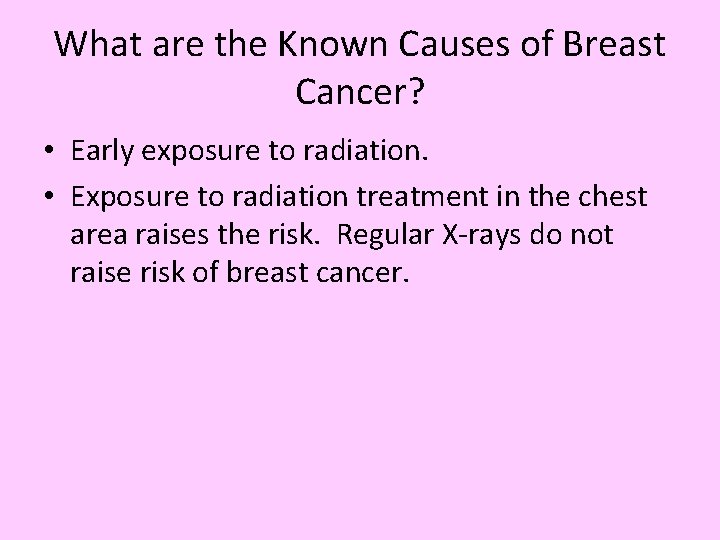 What are the Known Causes of Breast Cancer? • Early exposure to radiation. •