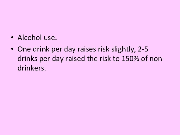 • Alcohol use. • One drink per day raises risk slightly, 2 -5